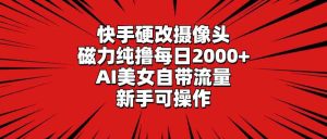 （9188期）快手硬改攝像頭，磁力純擼每日2000+，AI美女自帶流量，新手可操作 - 嚴選資源大全 - 嚴選資源大全