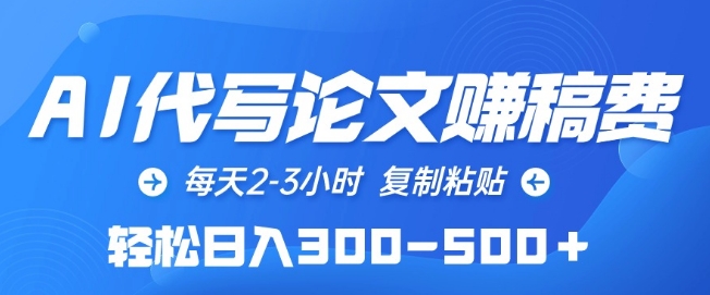 AI代寫論文賺稿費，每天2-3小時，復制粘貼，輕松日入300-500+ - 嚴選資源大全