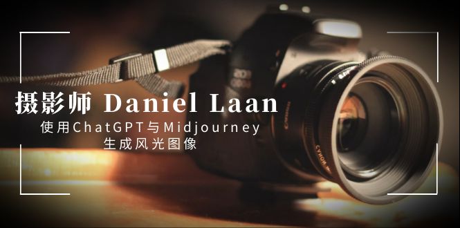 攝影師 Daniel Laan 使用ChatGPT與Midjourney生成風光圖像-中英字幕 - 嚴選資源大全