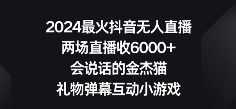 2024最火抖音無人直播,兩場直播收6000+,禮物彈幕互動小游戲 - 嚴(yán)選資源大全
