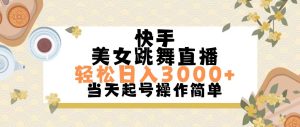 快手美女跳舞直播,輕松日入3000+簡單無腦 - 嚴選資源大全 - 嚴選資源大全