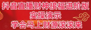 抖音直播財神接福進階版 實操演示 學會馬上財源滾滾來 - 嚴選資源大全 - 嚴選資源大全