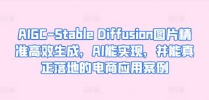 AIGC-Stable Diffusion圖片精準高效生成，AI能實現，并能真正落地的電商應用案例 - 嚴選資源大全 - 嚴選資源大全