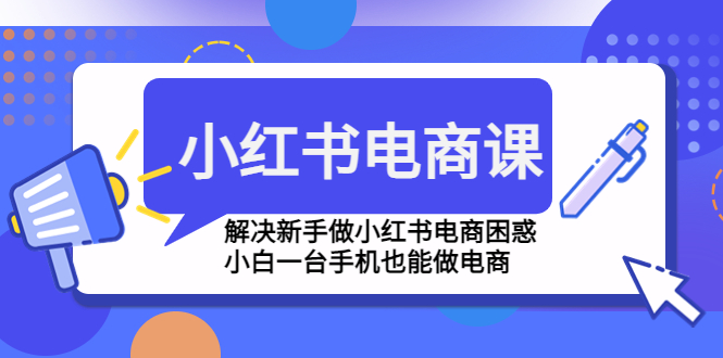 小紅書電商課程，解決新手做小紅書電商困惑，小白一臺(tái)手機(jī)也能做電商 - 嚴(yán)選資源大全