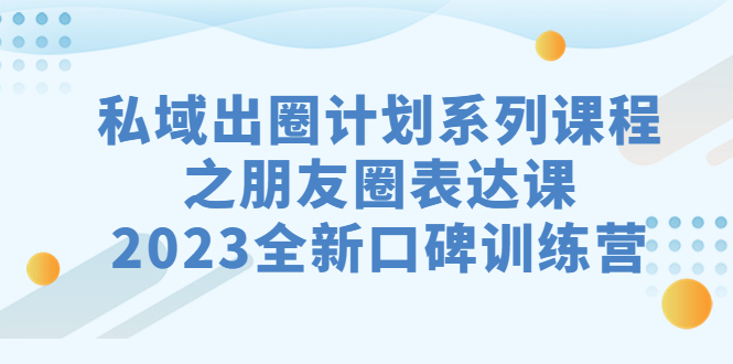 私域-出圈計劃系列課程之朋友圈-表達課，2023全新口碑訓練營 - 嚴選資源大全