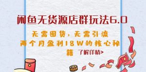 閑魚無貨源店群玩法6.0,無需囤貨,無需引流,兩個月盈利18W的核心秘籍 - 嚴選資源大全 - 嚴選資源大全