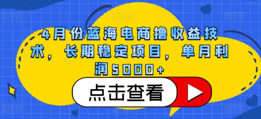 4月份藍海電商擼收益技術,長期穩定項目,單月利潤5000+ - 嚴選資源大全