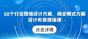 50個行業現場設計方案，?商業模式方案設計實錄現場課 - 嚴選資源大全 - 嚴選資源大全