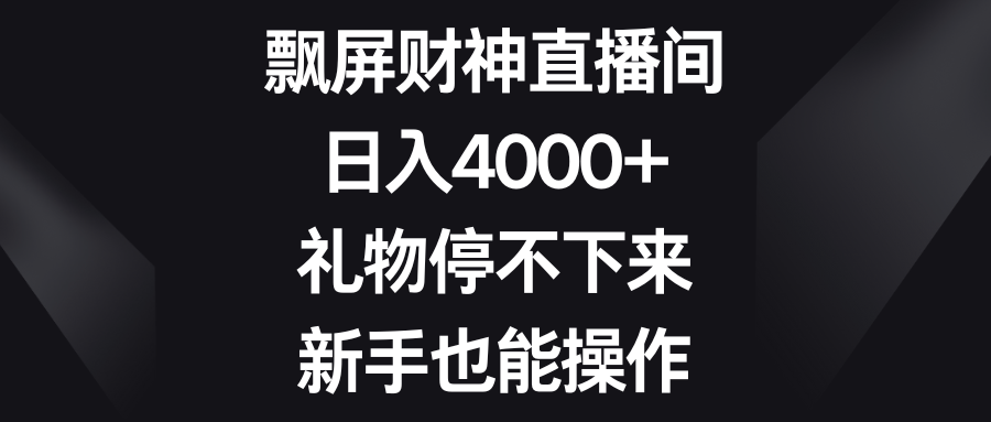 飄屏財神直播間，日入4000+，禮物停不下來，新手也能操作 - 嚴選資源大全