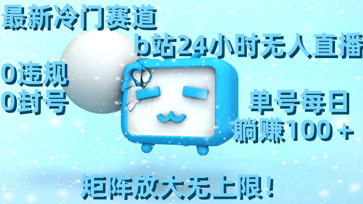 最新冷門賽道，b站24小時無人直播 0違規0封號，單號每日躺賺100＋矩陣放… - 嚴選資源大全