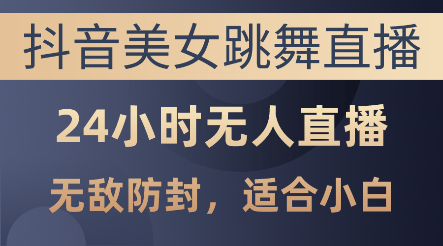 (10671期)抖音美女跳舞直播,日入3000+,24小時無人直播,無敵防封技術,小白最… - 嚴選資源大全