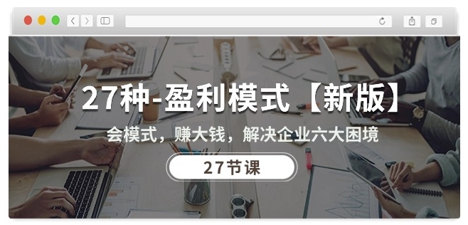 27種盈利模式【新版】會模式,賺大錢,解決企業六大困境 (27節課) - 嚴選資源大全