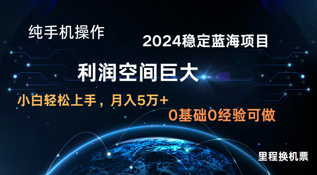 2024新藍海項目 無門檻高利潤長期穩定  純手機操作 單日收益3000+ 小白當天上手 - 嚴選資源大全
