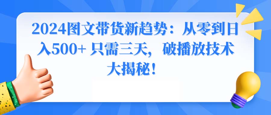 2024圖文帶貨新趨勢:從零到日入500+ 只需三天,破播放技術大揭秘! - 嚴選資源大全