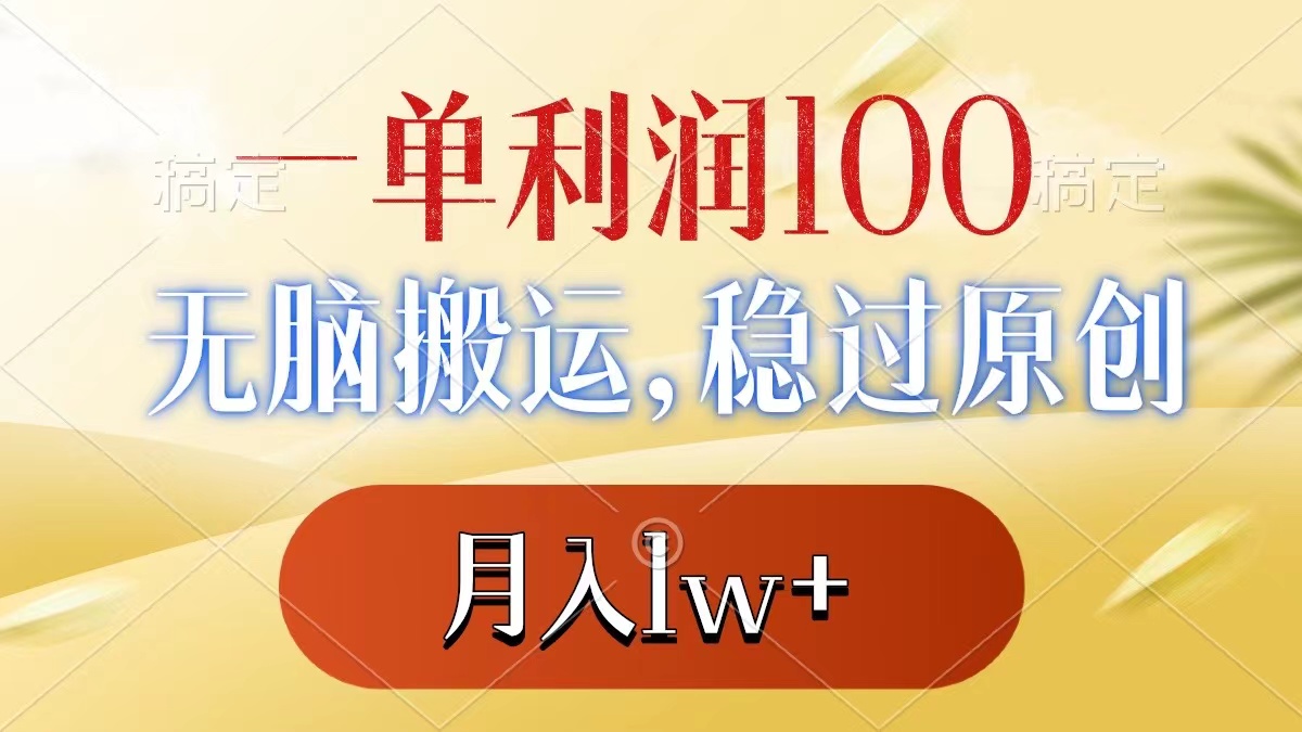 一單利潤100+，無腦搬運，穩過原創，月入1w+ - 嚴選資源大全