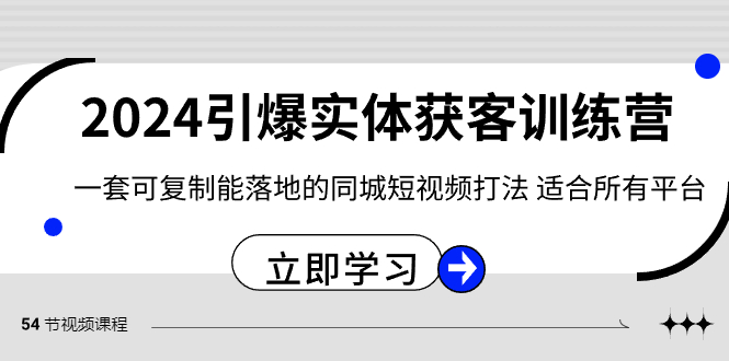 2024·引爆實體獲客訓練營 一套可復制能落地的同城短視頻打法 適合所有平臺 - 嚴選資源大全