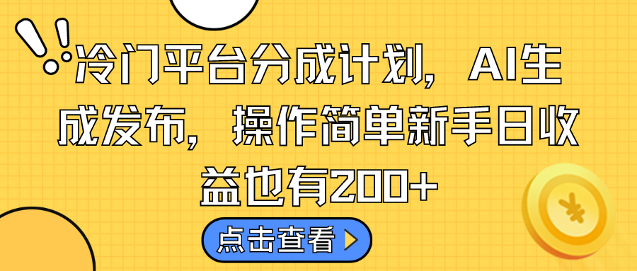 冷門平臺分成計劃，AI生成發(fā)布，操作簡單新手日收益也有200+ - 嚴選資源大全