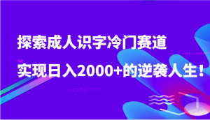探索成人識字冷門賽道，實現(xiàn)日入2000+的逆襲人生！ - 嚴(yán)選資源大全 - 嚴(yán)選資源大全