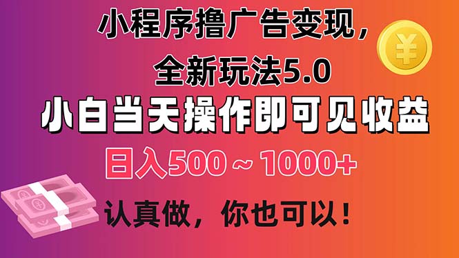 小程序擼廣告變現，全新玩法5.0，小白當天操作即可上手，日收益 500~1000+ - 嚴選資源大全