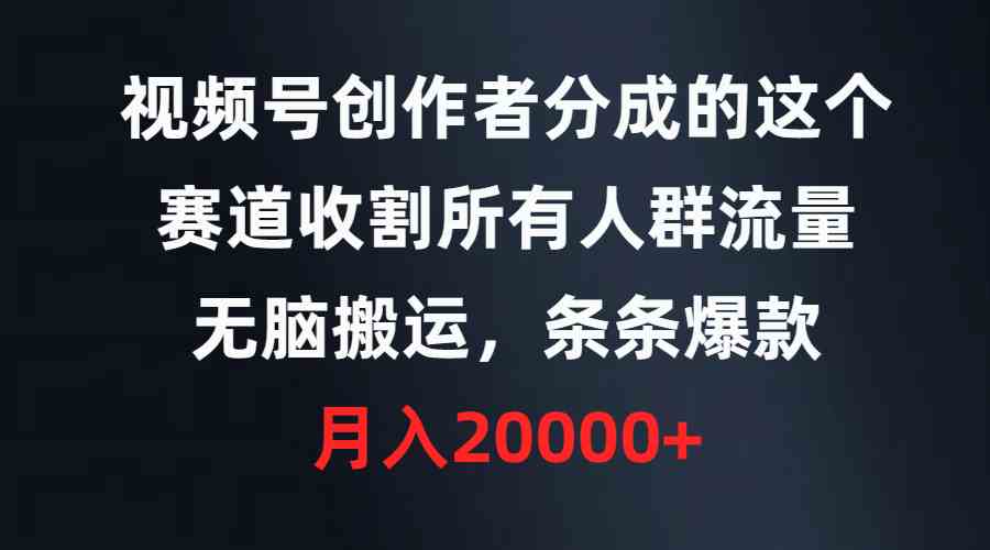 （9406期）視頻號創作者分成的這個賽道，收割所有人群流量，無腦搬運，條條爆款，… - 嚴選資源大全