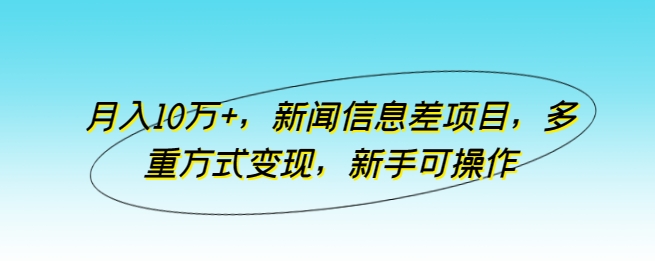 月入10萬+，新聞信息差項目，多重方式變現，新手可操作 - 嚴選資源大全