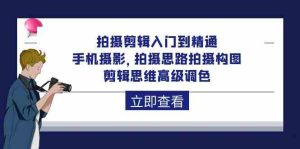 拍攝剪輯入門到精通,手機攝影 拍攝思路拍攝構圖 剪輯思維高級調色(93節) - 嚴選資源大全 - 嚴選資源大全
