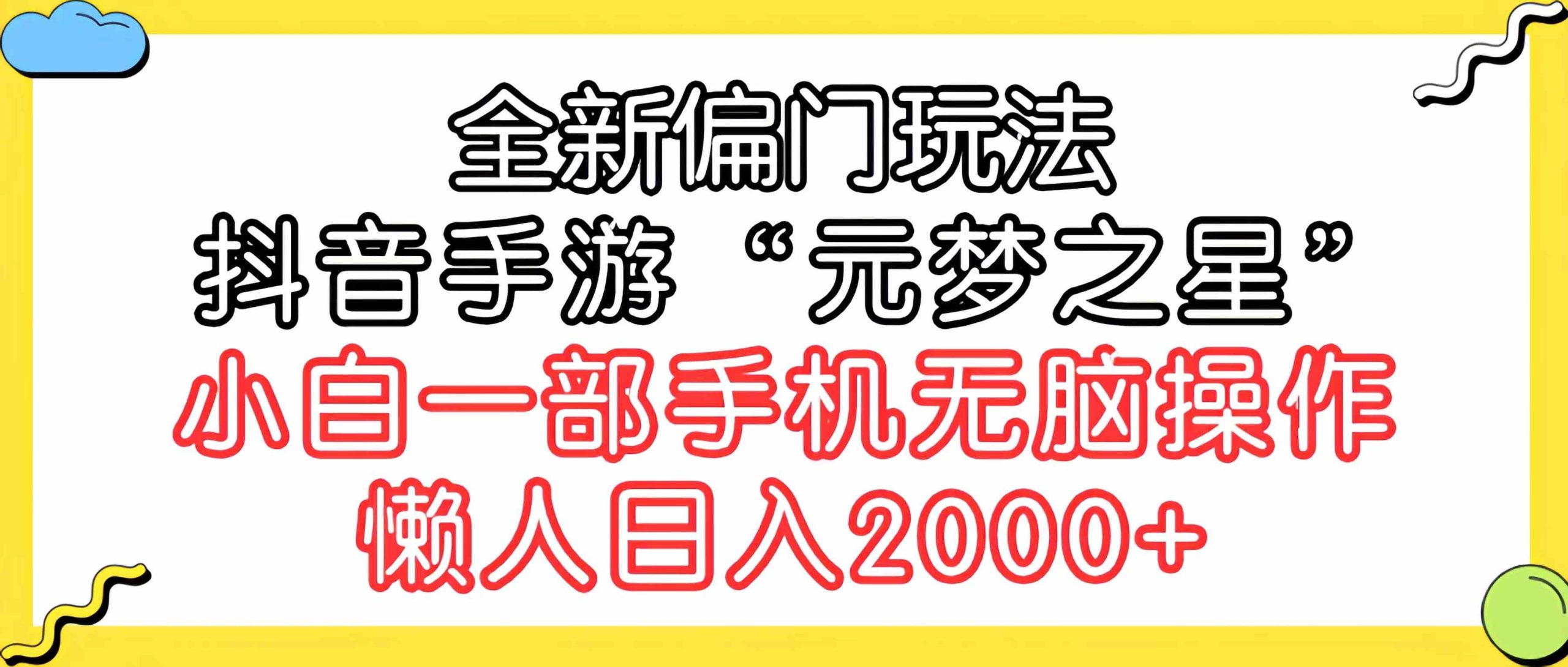 (9642期)全新偏門玩法,抖音手游“元夢之星”小白一部手機無腦操作,懶人日入2000+ - 嚴選資源大全