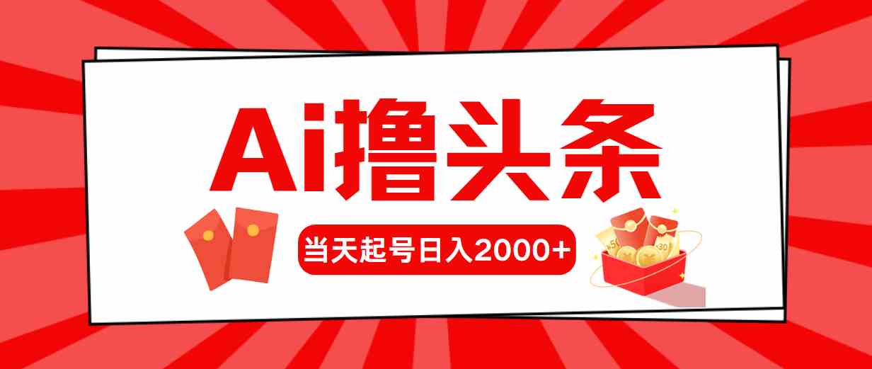 （10191期）Ai擼頭條，當天起號，第二天見收益，日入2000+ - 嚴選資源大全