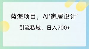 藍海項目，AI‘家居設計’ 引流私域，日入700+ - 嚴選資源大全 - 嚴選資源大全