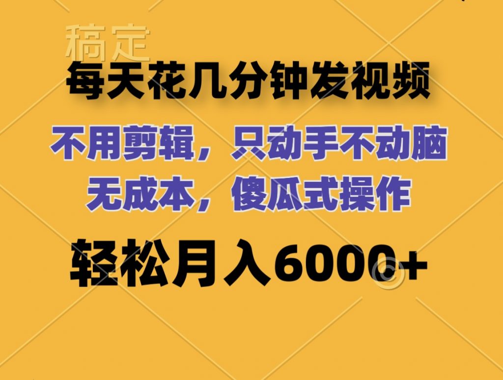 每天花幾分鐘發視頻 無需剪輯 動手不動腦 無成本 傻瓜式操作 輕松月入6位數 - 嚴選資源大全