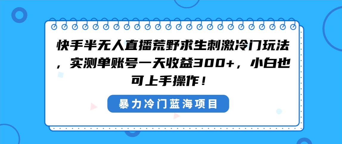 快手半無人直播荒野求生刺激冷門玩法，實測單賬號一天收益300+，小白也… - 嚴選資源大全