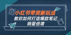 （12535期）小紅書帶貨新玩法【9月課程】教你如何打造爆款筆記，銷量倍增（無水?。?- 嚴選資源大全 - 嚴選資源大全