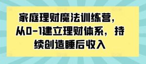 家庭理財魔法訓練營，從0-1建立理財體系，持續創造睡后收入 - 嚴選資源大全 - 嚴選資源大全