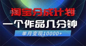 淘寶分成計劃,一個作品幾分鐘, 單月變現10000+ - 嚴選資源大全 - 嚴選資源大全