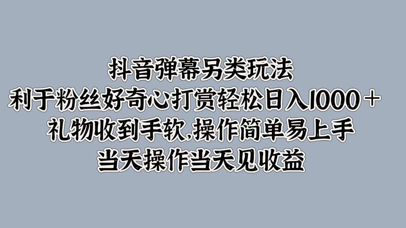抖音彈幕另類玩法，利于粉絲好奇心打賞輕松日入1000＋ 禮物收到手軟，操作簡單 - 嚴選資源大全
