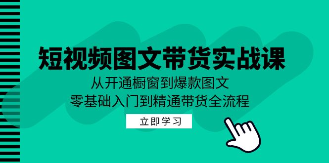 短視頻圖文帶貨實戰課：從開通櫥窗到爆款圖文，零基礎入門到精通帶貨 - 嚴選資源大全