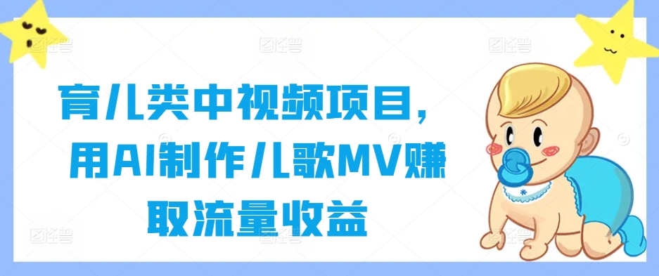 育兒類中視頻項目，用AI制作兒歌MV賺取流量收益 - 嚴選資源大全