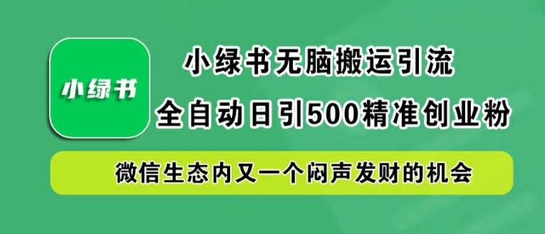 小綠書無腦搬運引流，全自動日引500精準創業粉，微信生態內又一個悶聲發財的機會【揭秘】 - 嚴選資源大全