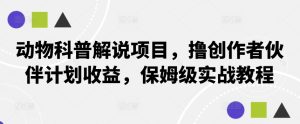 動物科普解說項目，擼創作者伙伴計劃收益，保姆級實戰教程 - 嚴選資源大全 - 嚴選資源大全