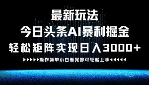 最新今日頭條AI暴利掘金玩法，輕松矩陣日入3000+ - 嚴選資源大全 - 嚴選資源大全