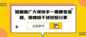 短劇推廣大佬快手一周爆號流程，保姆級干貨經驗分享 - 嚴選資源大全 - 嚴選資源大全