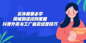 實體商家必學：同城到店團購策略：抖音外賣與工廠自賣運營技巧 - 嚴選資源大全 - 嚴選資源大全