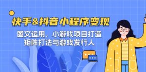 快手&抖音-小程序變現 圖文運用/小游戲項目打造/矩陣打法與游戲發行人 - 嚴選資源大全 - 嚴選資源大全