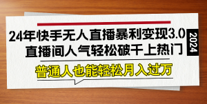 24年快手無人直播暴利變現3.0,直播間人氣輕松破千上熱門,普通人也能… - 嚴選資源大全 - 嚴選資源大全