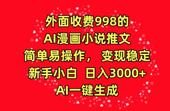 外面收費(fèi)998的AI漫畫(huà)小說(shuō)推文，簡(jiǎn)單易操作，變現(xiàn)穩(wěn)定，新手小白日入3000+，AI一鍵生成 - 嚴(yán)選資源大全