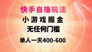 （9712期）快手自擼玩法小游戲掘金無任何門檻單人一天400-600 - 嚴選資源大全 - 嚴選資源大全
