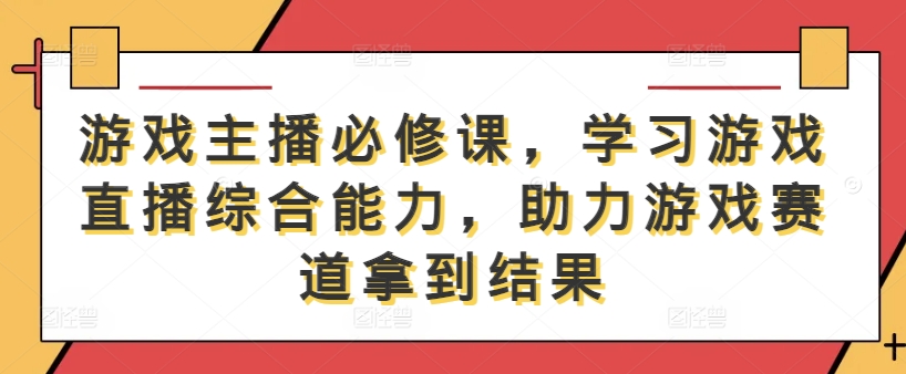 游戲主播必修課，學習游戲直播綜合能力，助力游戲賽道拿到結果 - 嚴選資源大全