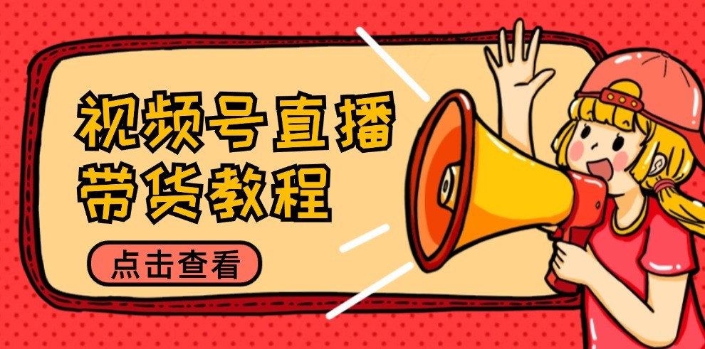 視頻號直播帶貨教程:選品思路與話術(shù)拆解/掌握多種帶貨套路/提升直播效果 - 嚴(yán)選資源大全