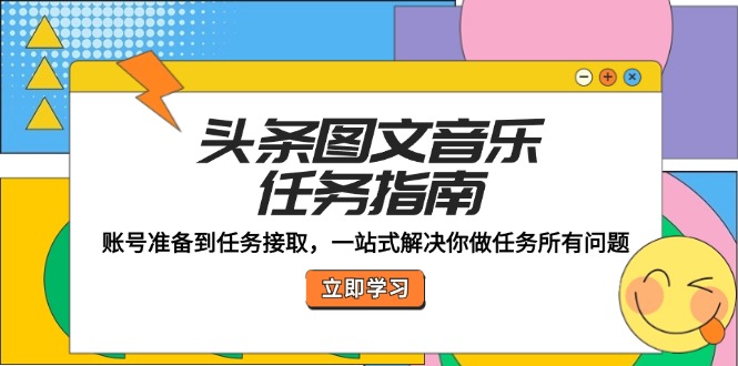 頭條圖文音樂任務指南：賬號準備到任務接取，一站式解決你做任務所有問題 - 嚴選資源大全