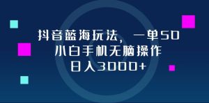 (12807期)抖音藍海玩法,一單50,小白手機無腦操作,日入3000+ - 嚴選資源大全 - 嚴選資源大全
